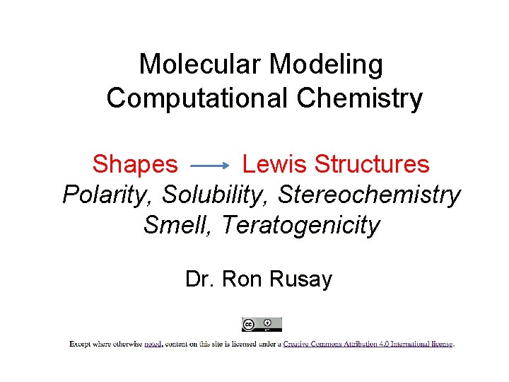 Molecular Modeling Computational Chemistry Shapes Lewis Structures Polarity, Solubility, Stereochemistry Smell, Teratogenicity Dr. Ron