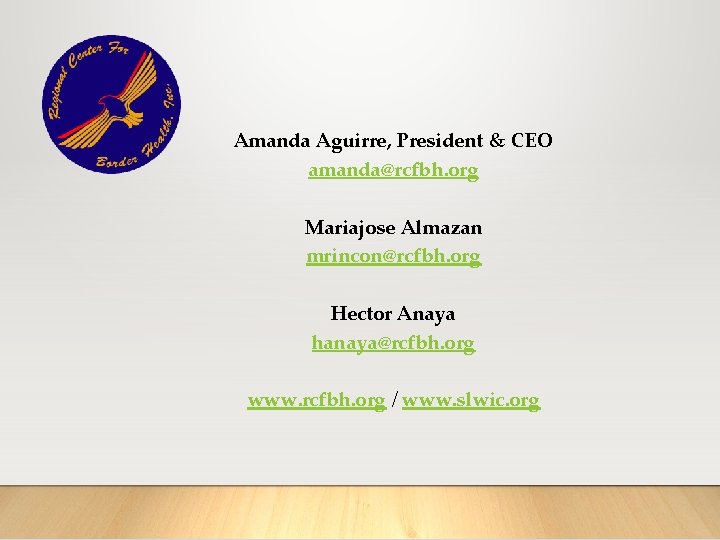 Amanda Aguirre, President & CEO amanda@rcfbh. org Mariajose Almazan mrincon@rcfbh. org Hector Anaya hanaya@rcfbh.