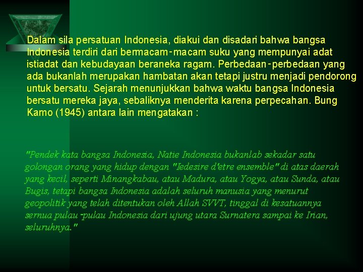Dalam sila persatuan Indonesia, diakui dan disadari bahwa bangsa Indonesia terdiri dari bermacam‑macam suku