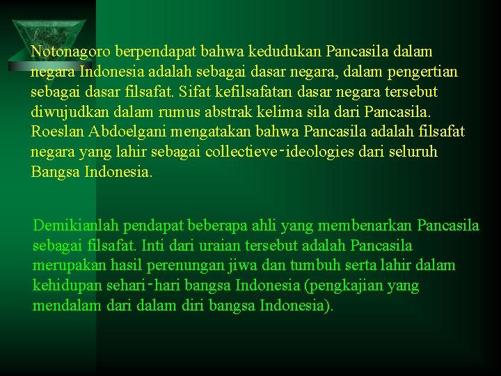 Notonagoro berpendapat bahwa kedudukan Pancasila dalam negara Indonesia adalah sebagai dasar negara, dalam pengertian