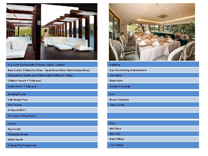 A la Carte Restaurants (Chinese, Italian, Turkish) Pavillions Bars (Lobby , Patisseria, Relax, Tapas,