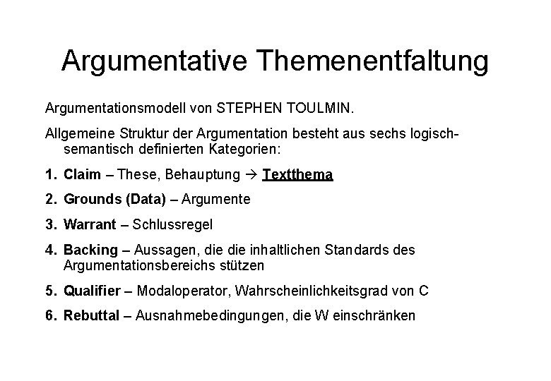 Argumentative Themenentfaltung Argumentationsmodell von STEPHEN TOULMIN. Allgemeine Struktur der Argumentation besteht aus sechs logischsemantisch