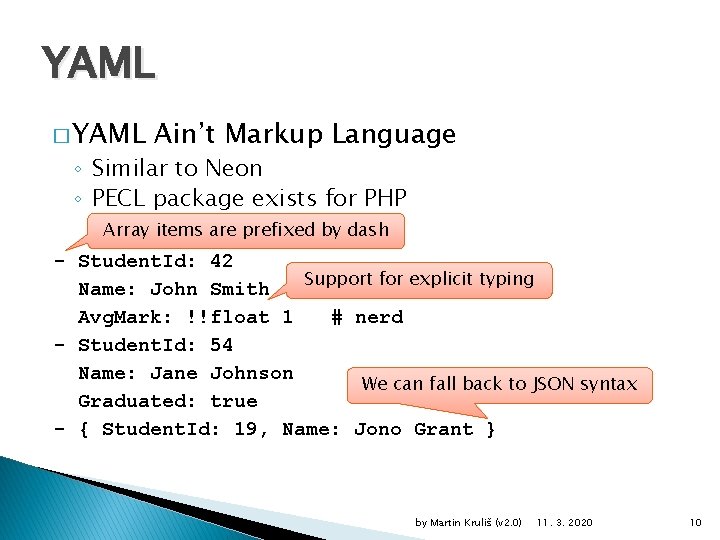 YAML � YAML Ain’t Markup Language ◦ Similar to Neon ◦ PECL package exists