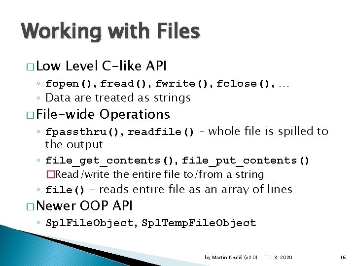 Working with Files � Low Level C-like API ◦ fopen(), fread(), fwrite(), fclose(), …