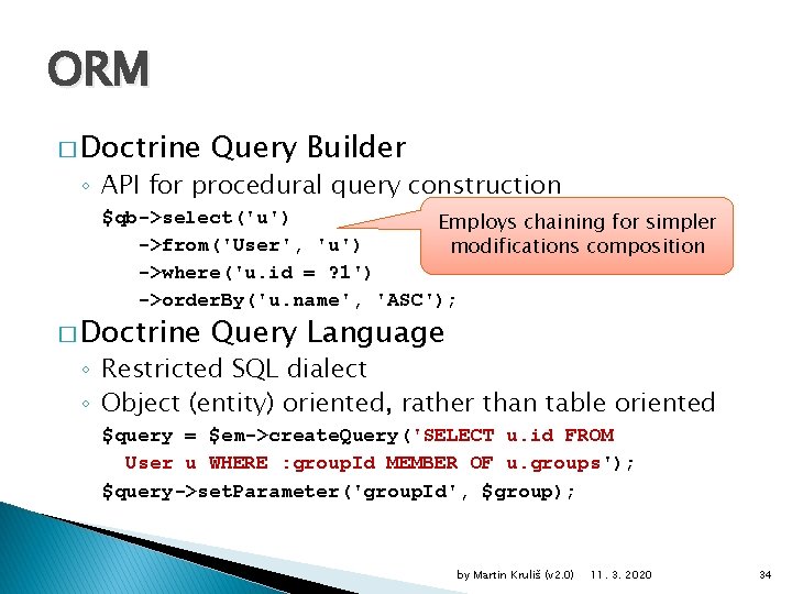 ORM � Doctrine Query Builder ◦ API for procedural query construction $qb->select('u') Employs chaining