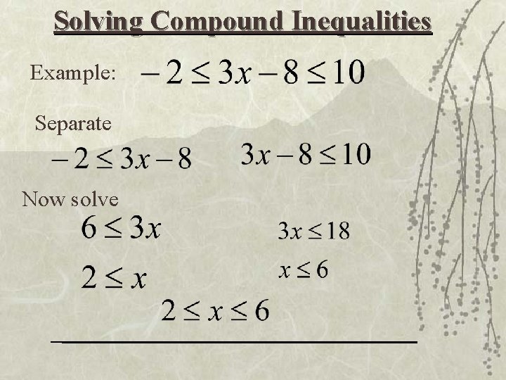 Solving Compound Inequalities Example: Separate Now solve 