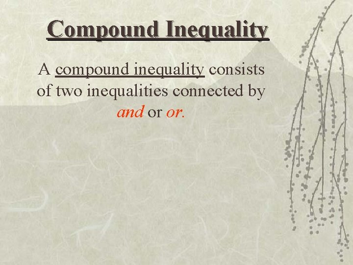 Compound Inequality A compound inequality consists of two inequalities connected by and or or.