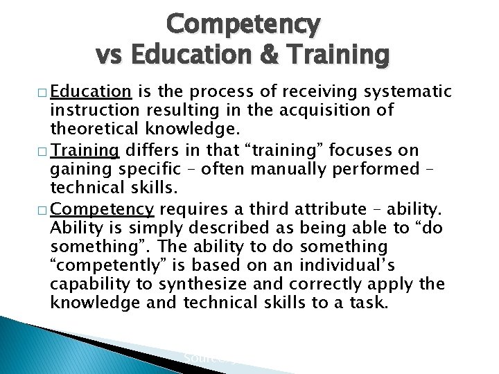 Competency vs Education & Training � Education is the process of receiving systematic instruction