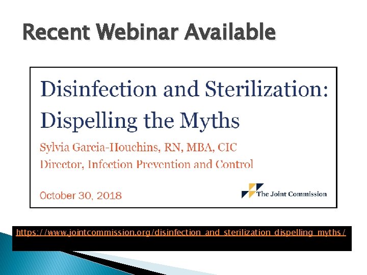 Recent Webinar Available https: //www. jointcommission. org/disinfection_and_sterilization_dispelling_myths/ 
