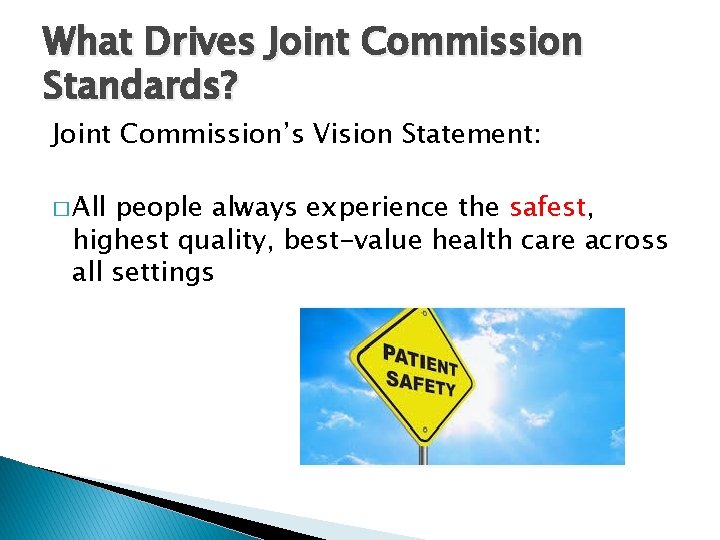 What Drives Joint Commission Standards? Joint Commission’s Vision Statement: � All people always experience