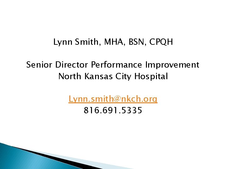 Lynn Smith, MHA, BSN, CPQH Senior Director Performance Improvement North Kansas City Hospital Lynn.