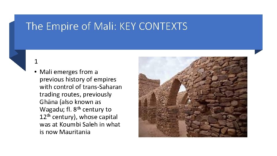 The Empire of Mali: KEY CONTEXTS 1 • Mali emerges from a previous history