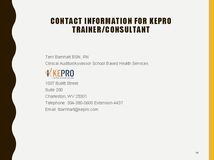 CONTACT INFORMATION FOR KEPRO TRAINER/CONSULTANT Terri Barnhart BSN, RN Clinical Auditor/Assessor School Based Health