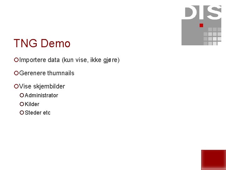 TNG Demo ¡Importere data (kun vise, ikke gjøre) ¡Gerenere thumnails ¡Vise skjembilder ¡ Administrator