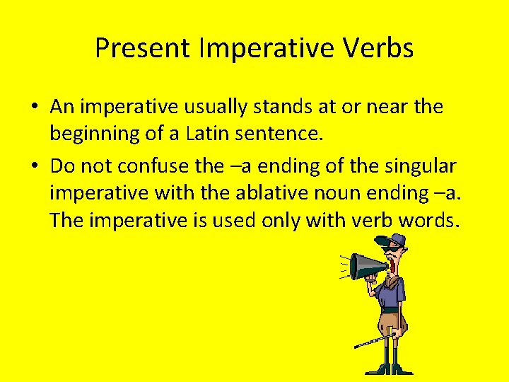 Present Imperative Verbs • An imperative usually stands at or near the beginning of