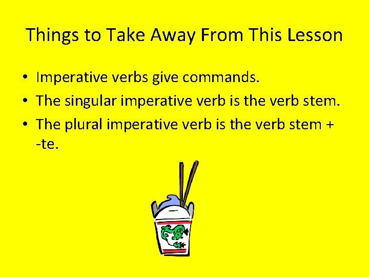 Things to Take Away From This Lesson • Imperative verbs give commands. • The