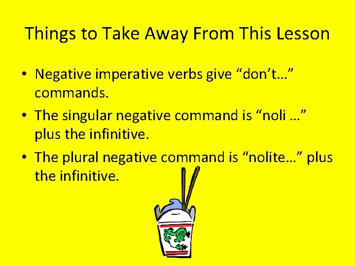 Things to Take Away From This Lesson • Negative imperative verbs give “don’t…” commands.