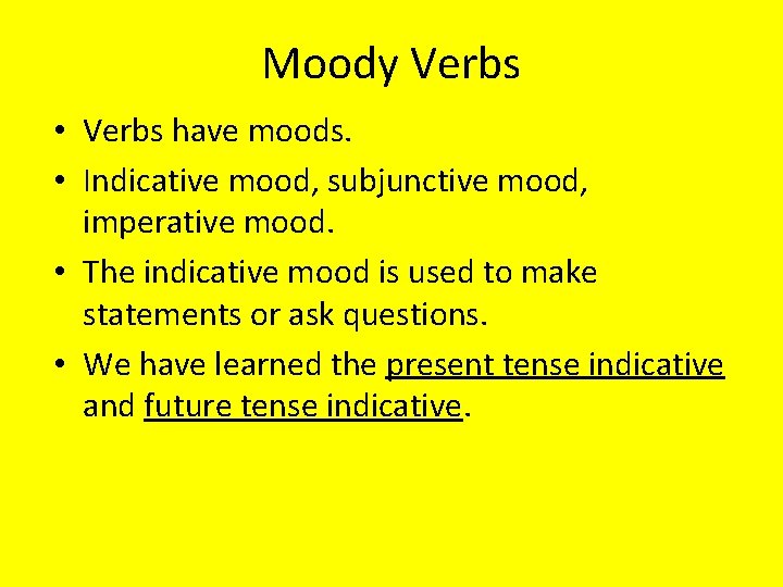 Moody Verbs • Verbs have moods. • Indicative mood, subjunctive mood, imperative mood. •