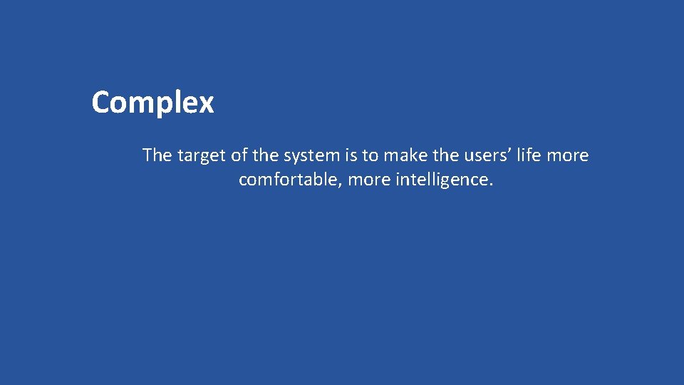 Complex The target of the system is to make the users’ life more comfortable,