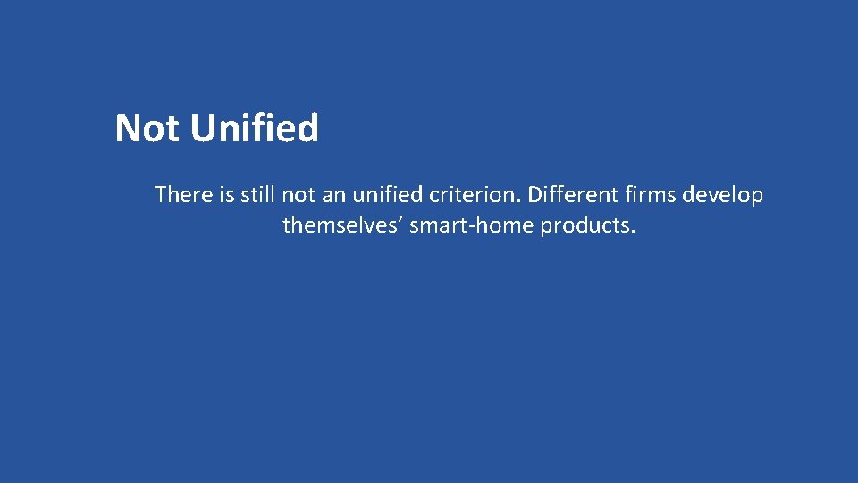 Not Unified There is still not an unified criterion. Different firms develop themselves’ smart-home