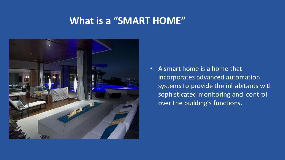 What is a “SMART HOME” • A smart home is a home that incorporates