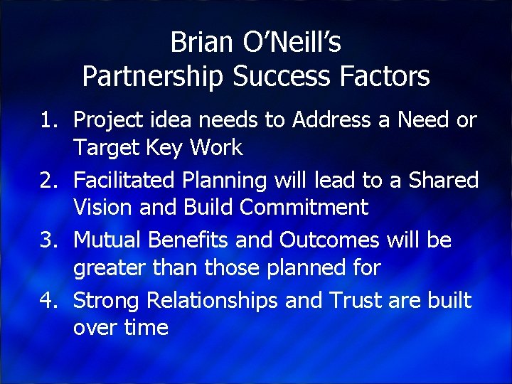 Brian O’Neill’s Partnership Success Factors 1. Project idea needs to Address a Need or