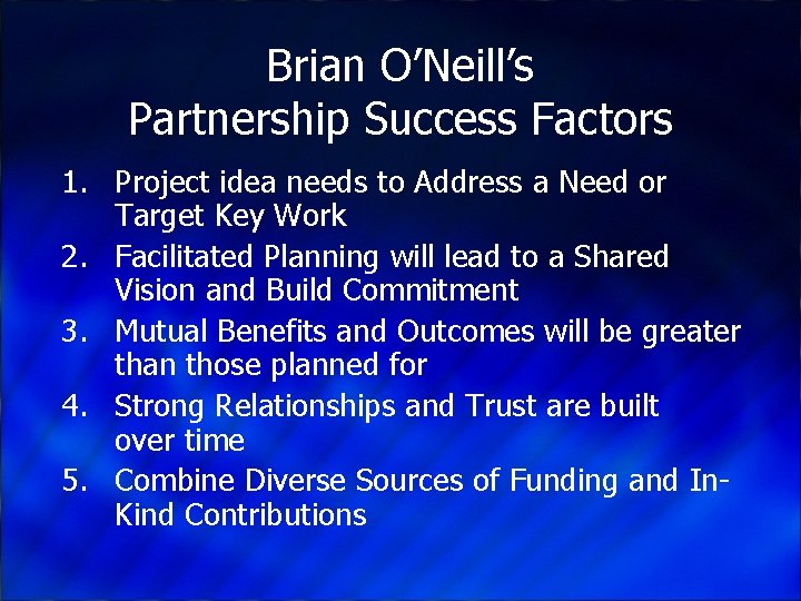 Brian O’Neill’s Partnership Success Factors 1. Project idea needs to Address a Need or