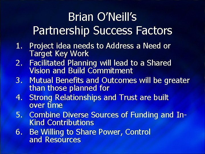 Brian O’Neill’s Partnership Success Factors 1. Project idea needs to Address a Need or