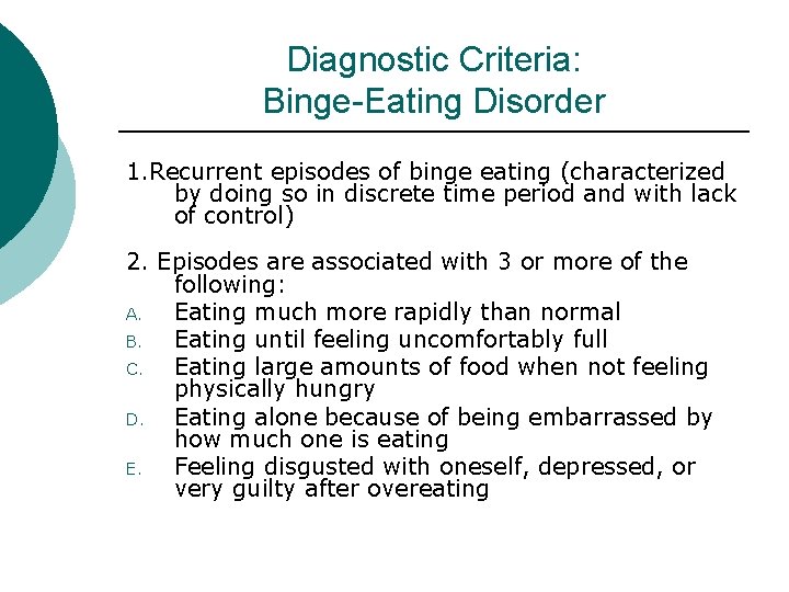 Diagnostic Criteria: Binge-Eating Disorder 1. Recurrent episodes of binge eating (characterized by doing so