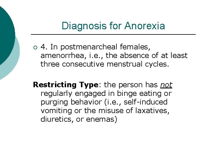 Diagnosis for Anorexia ¡ 4. In postmenarcheal females, amenorrhea, i. e. , the absence