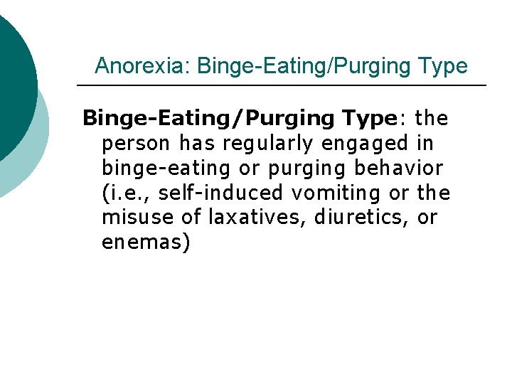 Anorexia: Binge-Eating/Purging Type: the person has regularly engaged in binge-eating or purging behavior (i.