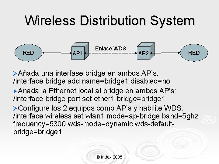 Wireless Distribution System RED AP 1 Enlace WDS AP 2 ØAñada una interfase bridge