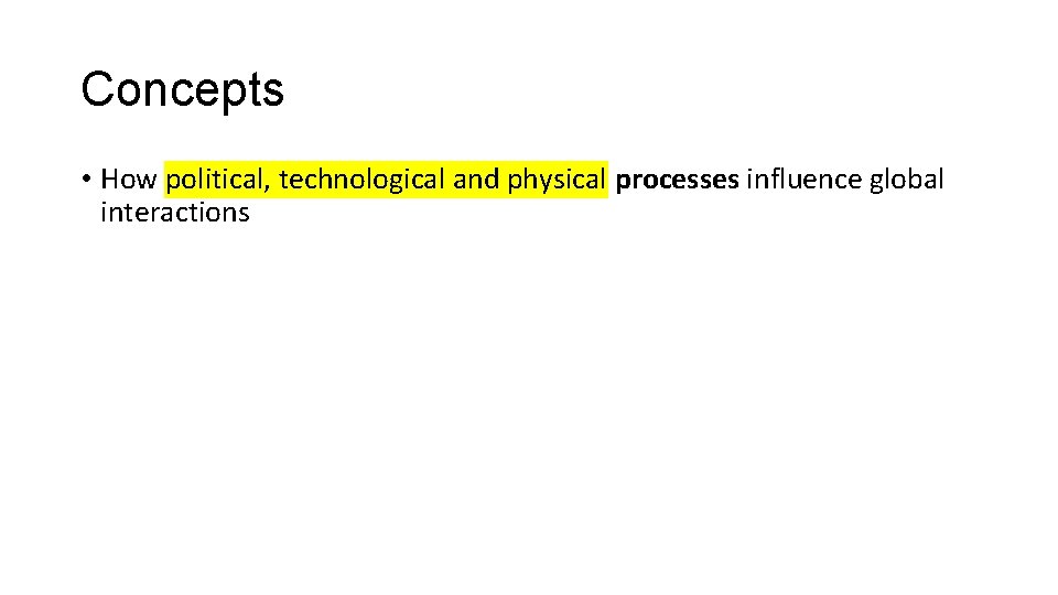 Concepts • How political, technological and physical processes influence global interactions 