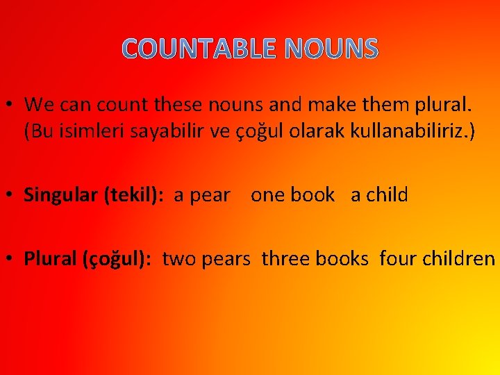 COUNTABLE NOUNS • We can count these nouns and make them plural. (Bu isimleri
