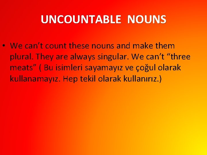 UNCOUNTABLE NOUNS • We can’t count these nouns and make them plural. They are