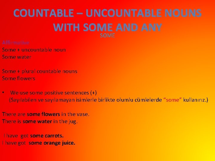 COUNTABLE – UNCOUNTABLE NOUNS WITH SOME AND ANY SOME Affirmative Some + uncountable noun