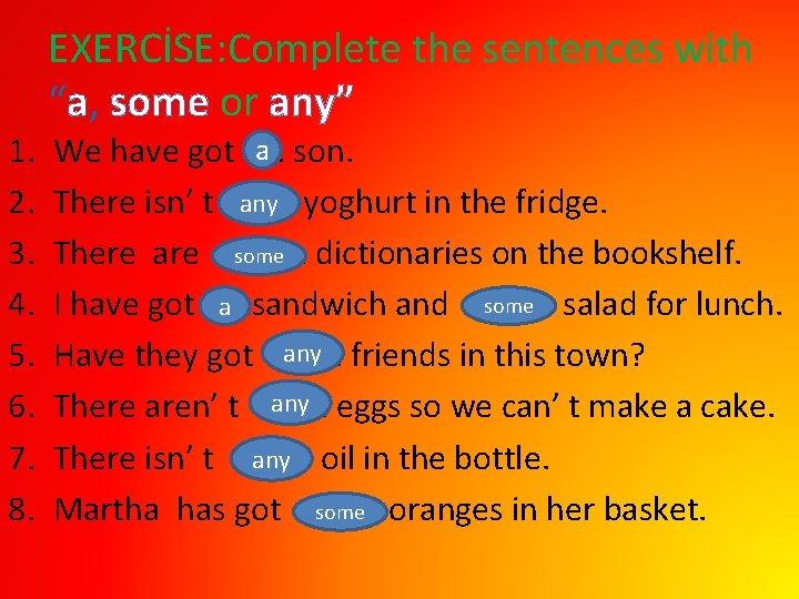 EXERCİSE: Complete the sentences with “a, some or any” 1. 2. 3. 4. 5.