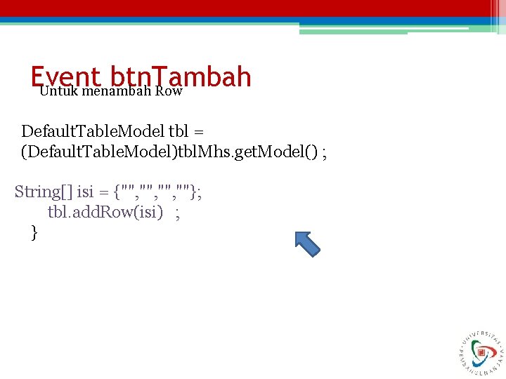 Event btn. Tambah Untuk menambah Row Default. Table. Model tbl = (Default. Table. Model)tbl.