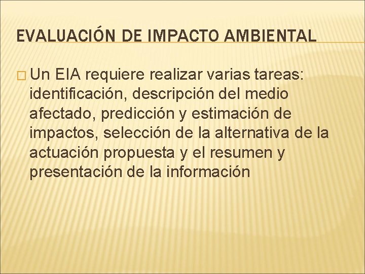 EVALUACIÓN DE IMPACTO AMBIENTAL � Un EIA requiere realizar varias tareas: identificación, descripción del