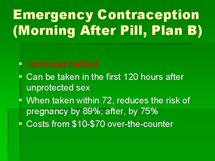 Emergency Contraception (Morning After Pill, Plan B) § Hormonal method § Can be taken