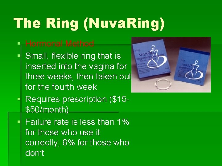 The Ring (Nuva. Ring) § Hormonal Method § Small, flexible ring that is inserted