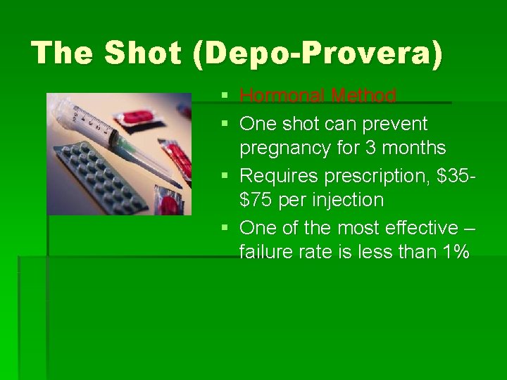 The Shot (Depo-Provera) § Hormonal Method § One shot can prevent pregnancy for 3