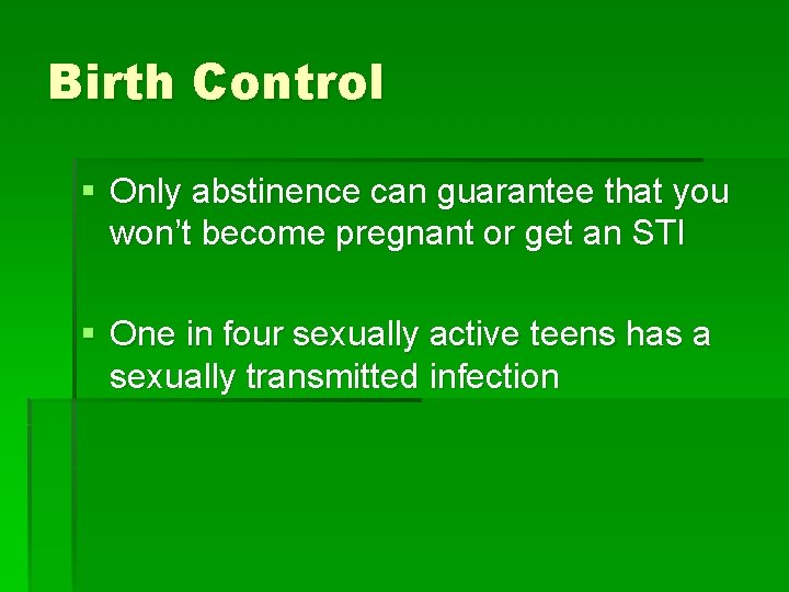 Birth Control § Only abstinence can guarantee that you won’t become pregnant or get