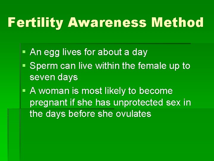 Fertility Awareness Method § An egg lives for about a day § Sperm can