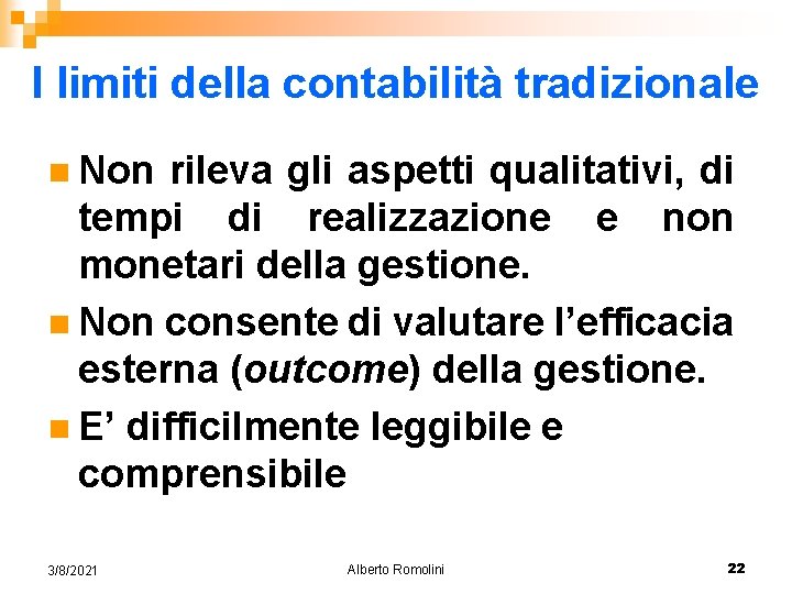 I limiti della contabilità tradizionale n Non rileva gli aspetti qualitativi, di tempi di