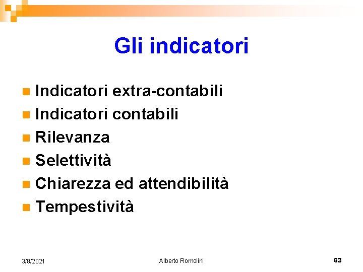 Gli indicatori Indicatori extra-contabili n Indicatori contabili n Rilevanza n Selettività n Chiarezza ed