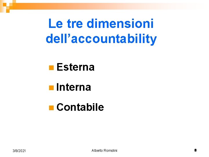 Le tre dimensioni dell’accountability n Esterna n Interna n Contabile 3/8/2021 Alberto Romolini 8