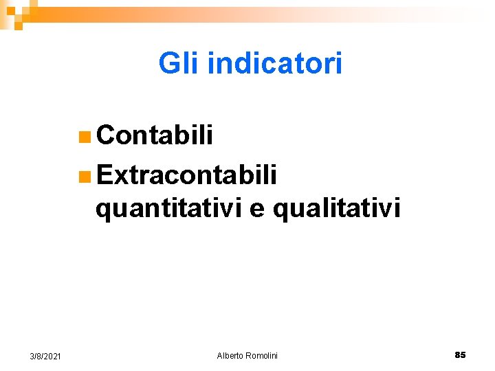 Gli indicatori n Contabili n Extracontabili quantitativi e qualitativi 3/8/2021 Alberto Romolini 85 