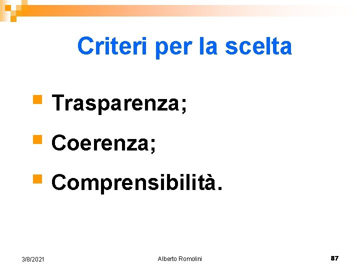 Criteri per la scelta § Trasparenza; § Coerenza; § Comprensibilità. 3/8/2021 Alberto Romolini 87