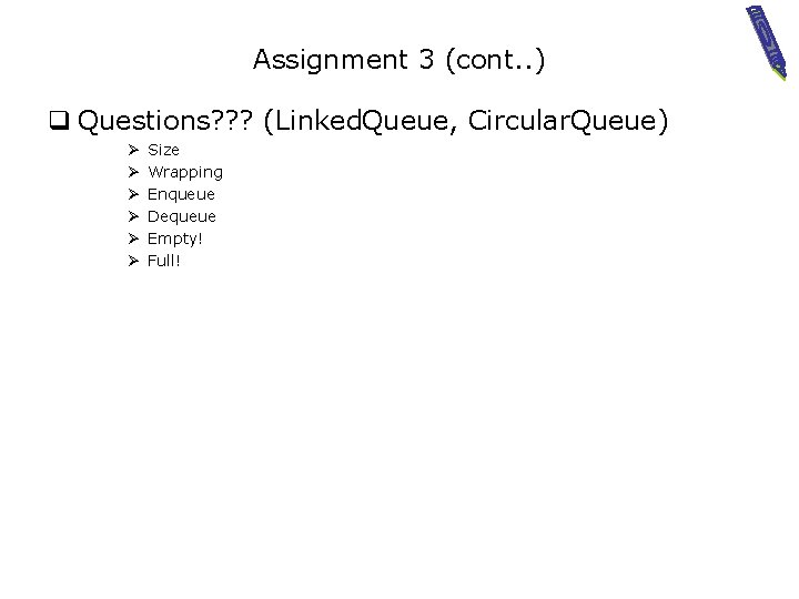 Assignment 3 (cont. . ) q Questions? ? ? (Linked. Queue, Circular. Queue) Ø